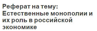 Реферат на тему: Естественные монополии и их роль в российской экономике