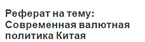 Реферат на тему: Современная валютная политика Китая