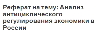 Реферат на тему: Анализ антициклического регулирования экономики в России