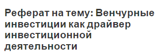 Реферат на тему: Венчурные инвестиции как драйвер инвестиционной деятельности