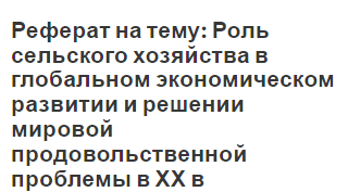 Реферат на тему: Роль сельского хозяйства в глобальном экономическом развитии и решении мировой продовольственной проблемы в ХХ в