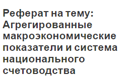 Реферат на тему: Агрегированные макроэкономические показатели и система национального счетоводства