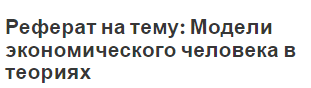 Реферат на тему: Модели экономического человека в теориях