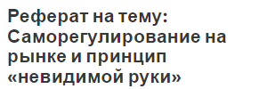 Реферат на тему: Саморегулирование на рынке и принцип «невидимой руки»