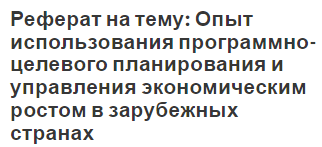 Реферат на тему: Опыт использования программно-целевого планирования и управления экономическим ростом в зарубежных странах