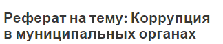 Реферат на тему: Коррупция в муниципальных органах