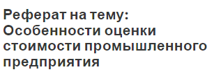 Реферат на тему: Особенности оценки стоимости промышленного предприятия