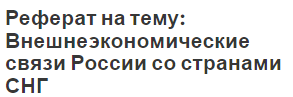 Реферат на тему: Внешнеэкономические связи России со странами СНГ