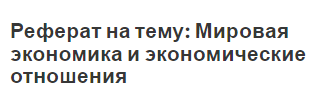 Реферат на тему: Мировая экономика и экономические отношения