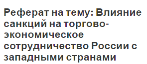 Реферат на тему: Влияние санкций на торгово-экономическое сотрудничество России с западными странами