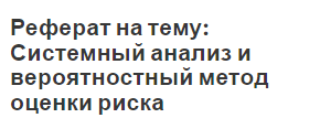 Реферат на тему: Системный анализ и вероятностный метод оценки риска