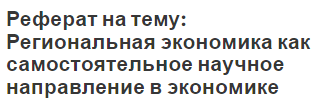 Реферат на тему: Региональная экономика как самостоятельное научное направление в экономике