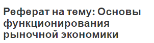 Реферат на тему: Основы функционирования рыночной экономики