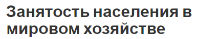 Занятость населения в мировом хозяйстве - ресурсы, характеристики и категория занятости