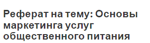 Реферат на тему: Основы маркетинга услуг общественного питания