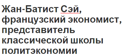 Жан-Батист Сэй, французский экономист, представитель классической школы политэкономии - взгляды, вклад в экономику и биография