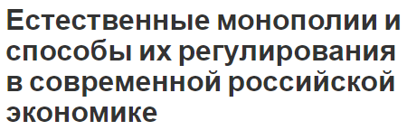 Естественные монополии и способы их регулирования в современной российской экономике - концепция, типы и суть