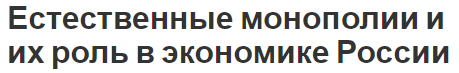 Естественные монополии и их роль в экономике России - история, причины, методы и деятельность