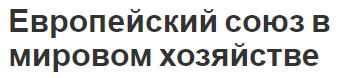 Европейский союз в мировом хозяйстве - этапы, основы, концепция и группировка стран