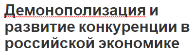 Демонополизация и развитие конкуренции в российской экономике - сущность, характеристики и принципы