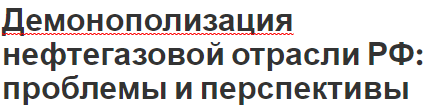 Демонополизация нефтегазовой отрасли РФ: проблемы и перспективы - суть и понятия