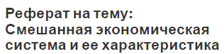 Реферат на тему: Смешанная экономическая система и ее характеристика