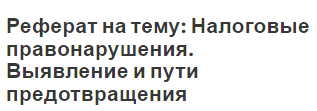 Реферат на тему: Налоговые правонарушения. Выявление и пути предотвращения