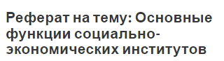 Реферат на тему: Основные функции социально-экономических институтов