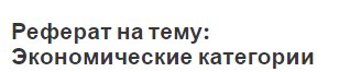 Реферат на тему: Экономические категории