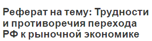 Реферат на тему: Трудности и противоречия перехода РФ к рыночной экономике