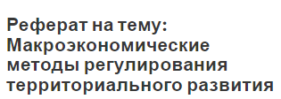 Реферат на тему: Макроэкономические методы регулирования территориального развития