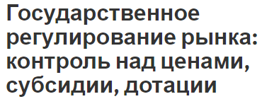 Государственное регулирование рынка: контроль над ценами, субсидии, дотации - цели, задачи, функции, сущность и особенности