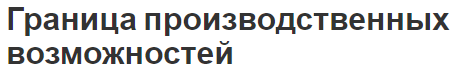 Граница производственных возможностей - проблемы границ, концепция и предел