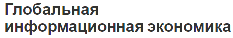 Глобальная информационная экономика - концепция, характеристики и природа