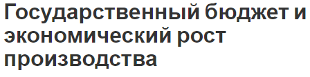 Государственный бюджет и экономический рост производства - влияние и особенности