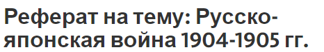 Реферат на тему: Русско-японская война 1904-1905 гг.