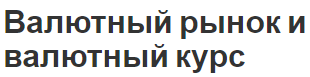 Валютный рынок и валютный курс - сущность, особенности и обменный курс