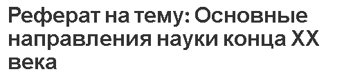 Реферат на тему: Основные направления науки конца ХХ века