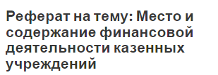 Реферат на тему: Место и содержание финансовой деятельности казенных учреждений