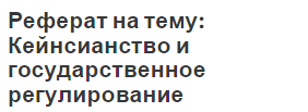 Реферат на тему: Кейнсианство и государственное регулирование