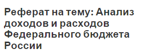 Реферат на тему: Анализ доходов и расходов Федерального бюджета России