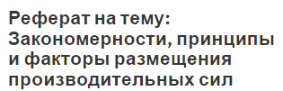 Реферат на тему: Закономерности, принципы и факторы размещения производительных сил