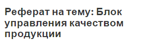 Реферат на тему: Блок управления качеством продукции