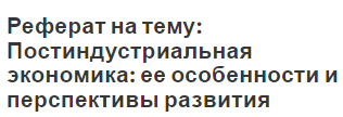 Реферат на тему: Постиндустриальная экономика: ее особенности и перспективы развития