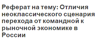 Реферат на тему: Отличия неоклассического сценария перехода от командной к рыночной экономике в России