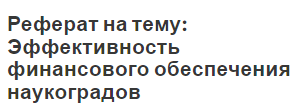 Реферат на тему: Эффективность финансового обеспечения наукоградов