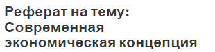 Реферат на тему: Современная экономическая концепция