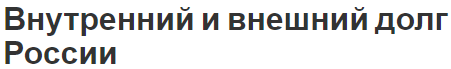 Внутренний и внешний долг России - понятие, сущность, общая информация, динамика изменений и текущее состояние