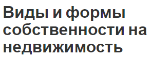 Виды и формы собственности на недвижимость - понятие и концепция