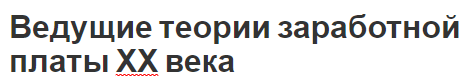 Ведущие теории заработной платы ХХ века - характер и общая информация